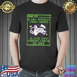 A Day Without Video Games Is Like Just Kidding I Have No Idea Controller T-Shirt