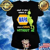 Admit It Now Working At Napa Would Be Boring Without Me Grinch Shirt Ladies tee