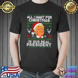 All I Want For Christmas Is Our Real President Trump Santa Election 2024 T-Shirt