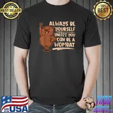 Always Be Yourself Unless You Can Be A Wombat Native Australian Animal Cute Wombat T-Shirt