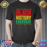 Black History Everyday Black History Month Celebration T-Shirt