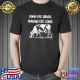 Cows Eat Grass Humans Eat Cows Farm T-Shirt