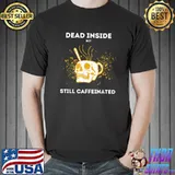 Dead Inside But Still Caffeinated Dead Inside Skull Coffee T-Shirt