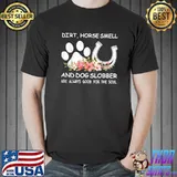 Dirt Horse Smell And Dog Slobber Always Good For The Soul Flowers Animal Lovers T-Shirt