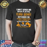 Don't Always Die When Playing Video Games But When Do Due To Unfortunate Circumstances Gaming T-Shirt