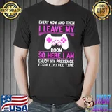Every Now And Then Leave My Room So Here I Am Enjoy Presence For Limited Time Controller T-Shirt