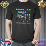 Gamer A Day Without Video Games Lover Just Kidding Have No Idea T-Shirt