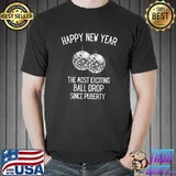 Happy New Year The Most Exciting Ball Drop Since Puberty Adult New Year's Eve T-Shirt