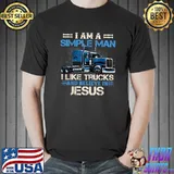 I Am A Simple Man I Like Trucks And Believe In Jesus T-Shirt