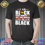 I Am Black Every Month But This Month I'm Blackity Black Colors T-Shirt