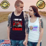 I Drop Big Loads Big Semi Trailer Truck Driver Fire T-Shirt Tank Top