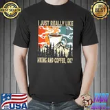 I Just Really Like Hiking And Coffee Ok Hiking Mountains Coffee Drinker Nature Lover Hiker Camper T-Shirt