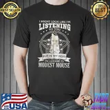 I might look like I'm listening to you but in my head I'm listening to modest mouse shirt