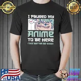 I Paused My Anime To Be Here Otaku Merch Anime Manga Gift T-Shirt