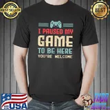 I Paused My Game To Be Here You're Welcome Retro Gamer Gift T-Shirt