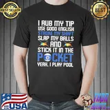 I Rub My Tip USe Good English Stroke My Shaft Slap My Balls Shirt