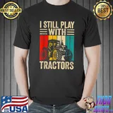 I Still Play with Tractors Vintage Farmer T-Shirt