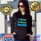 I Wish It Were Colder Ice Cold Snowy Weather T-Shirt Hoodie