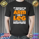 It Should've Cost Me An Arm And A Leg Amputation Leg Amputee T-Shirt