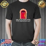 Jeez are we cooling off the whole neighborhood now door T-Shirt