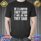Lawyer Be A Lawyer They Said It Will Be Fun They Said T-Shirt