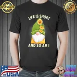Life is short and so am i gnome sunflowers T-Shirt