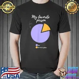My favorite person you funny pie chart T-Shirt