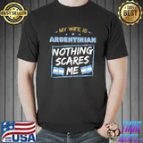My wife is argentinian nothing scares me Argentina flag shirt