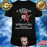 Never Underestimate A Woman Who Watched Supernatural And Loves Dean Winchester Shirt