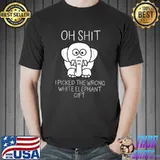 Oh Shit I Picked The Wrong White Elephant Gift T-Shirt