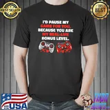 Pause my game for you beacue my real-life bonus level valentines day controller T-Shirt