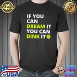 Pickleball Motivational Phrase If You Can Dream It You Dink It T-Shirt
