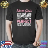 Short Girls God Only Lets Things Grow Until They're Perfect Quote T-Shirt