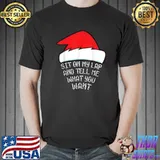 Sit On My Lap And Tell Me What You Want Santa Hat Christmas T-Shirt