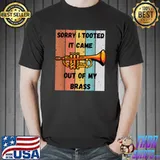 Sorry i tooted it came out of my brass music trumpet retro jazz band trombone T-Shirt