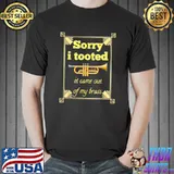 Sorry i tooted it came out of my brass music trumpet retro T-Shirt