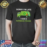 Sorry I'm Late I Saw Garbage Truck Loves Garbage Trucks T-Shirt
