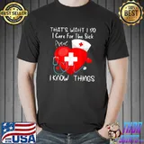 That's What I Do Care The Sick I Know Things Nurse Heart Graduate Sarcastic T-Shirt