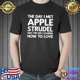 The Day I Met Apple Strudel Was The Day Learned How Love Apple Strudel T-Shirt