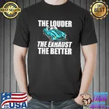 The Louder The Exhaust The Better Modified Car T-Shirt