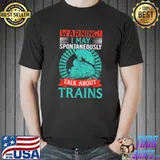 Warning I May Spontaneously Talkt About Trains T-Shirt