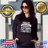 When I Die I Don’t Want Anybody At My Funeral I Will Come To T-Shirt Hoodie
