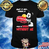 Admit it now working at Frito Lay good fun would be boring without me Mickey shirt