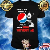 Admit it now working at Pepsi would be boring without me Mickey shirt