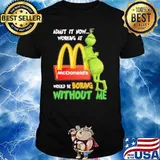 Admit it now working at would be boring without me McDonald's Grinch shirt
