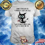 Blood stains are red ultraviolet lights are blue I watch enough murder shows they'll never find you cat shirt
