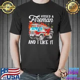 I kissed a fireman and I like it shirt