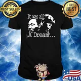 It Was All A Dream Martin Luther King Jr. shirt