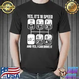It's 18 speed and I can Drive it shirt