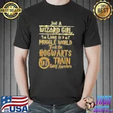 Just a wizard girl living in a muggle world took the hogwarts train going anywhere shirt